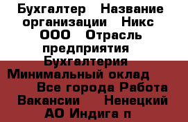 Бухгалтер › Название организации ­ Никс, ООО › Отрасль предприятия ­ Бухгалтерия › Минимальный оклад ­ 55 000 - Все города Работа » Вакансии   . Ненецкий АО,Индига п.